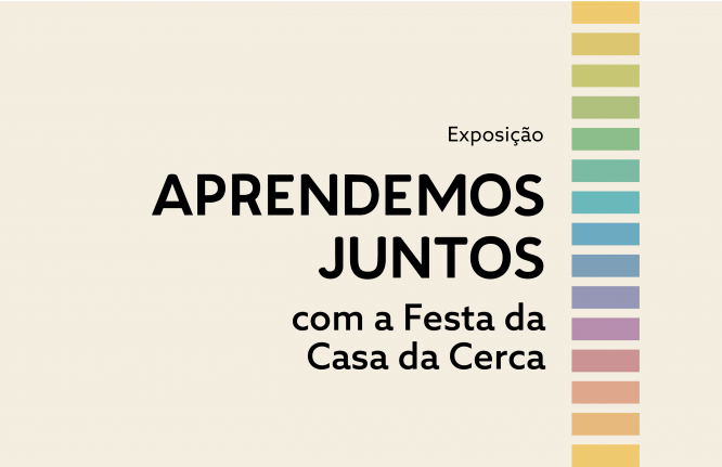 Exposição APRENDEMOS JUNTOS COM A FESTA DA CASA DA CERCA