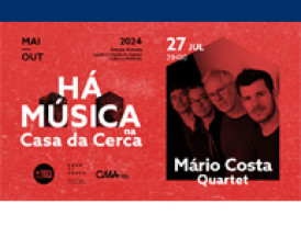 HÁ MÚSICA NA CASA DA CERCA 2024 – Concerto MÁRIO COSTA QUARTET